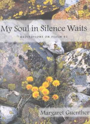 My Soul in Silence Waits: Meditations on Psalm 62 de Margaret Guenther