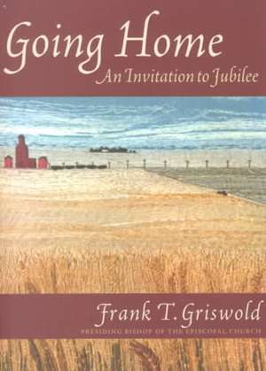 Going Home: An Invitation to Jubilee de Frank T. Griswold