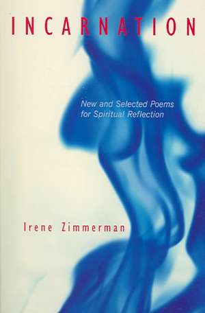 Incarnation: New and Selected Poems for Spiritual Reflection de Irene Zimmerman