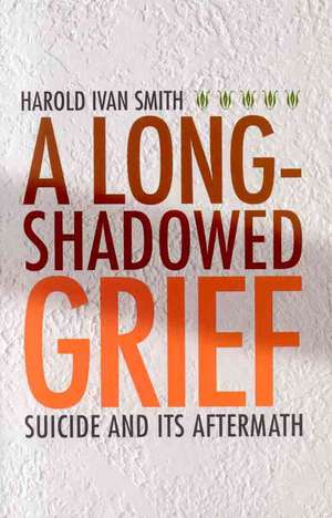 A Long-Shadowed Grief: Suicide and Its Aftermath de Harld Ivan Smith