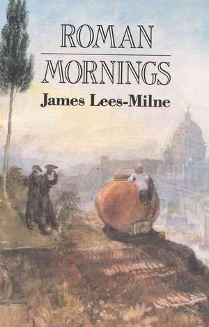 Roman Mornings de James Lees-Milne