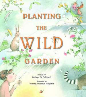 Planting the Wild Garden de Kathryn O. Galbraith