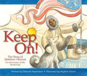 Keep On!: The Story of Matthew Henson, Co-Discoverer of the North Pole de Deborah Hopkinson