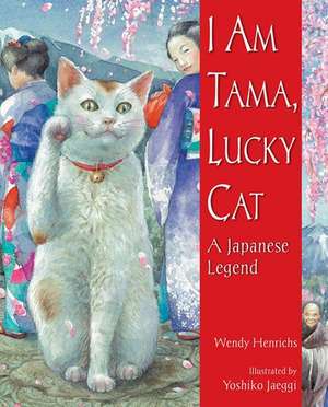 I Am Tama, Lucky Cat: A Japanese Legend de Wendy Henrichs