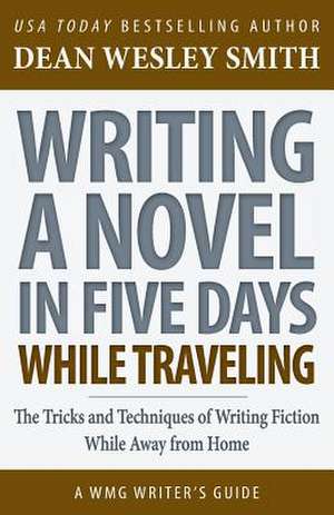 Writing a Novel in Five Days While Traveling de Dean Wesley Smith