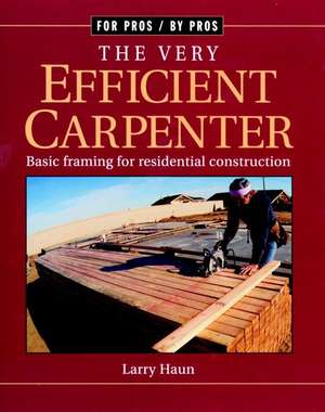 The Very Efficient Carpenter: Basic Framing for Residential Construction/Fpbp de Larry Haun