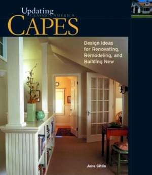 Capes: Design Ideas for Renovating, Remodeling, and Building New de Jane Gitlin