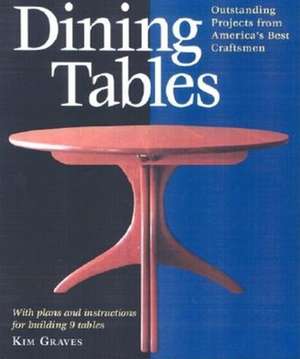 Dining Tables: Outstanding Projects from America's Best Craftsmen de Kim Carleton Graves