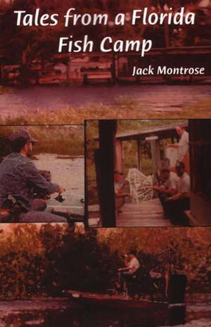 Tales from a Florida Fish Camp: And Other Tidbits of Swamp Rat Philosophy de Jack Montrose