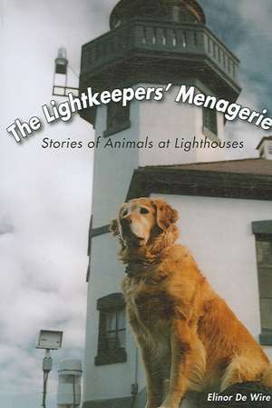 The Lightkeepers' Menagerie: Stories of Animals at Lighthouses de Elinor DeWire