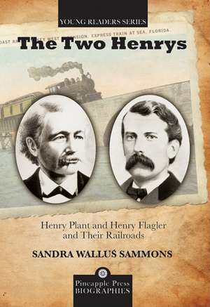 The Two Henrys: Henry Plant and Henry Flagler and Their Railroads de Sandra Wallus Sammons