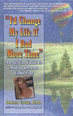 "I'd Change My Life If I Had More Time": A Practical Guide to Making Dreams Come True de Doreen Virtue