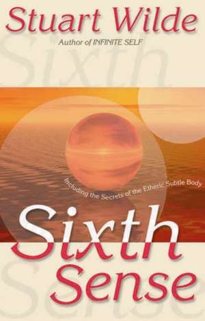 Sixth Sense: Including the Secrets of the Etheric Subtle Body de Stuart Wilde