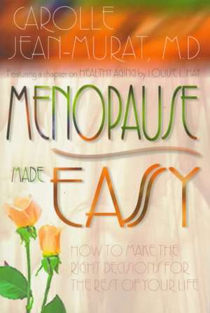 Menopause Made Easy: How to Make the Right Decisions for the Rest of Your Life de Carolle Jean-Murat