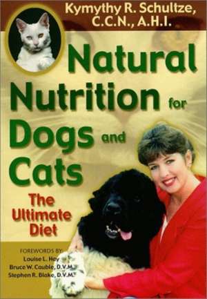 Natural Nutrition for Dogs and Cats de Kymythy Schultze