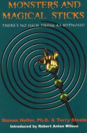 Monsters & Magical Sticks: There's No Such Thing As Hypnosis? de Steven Heller PhD