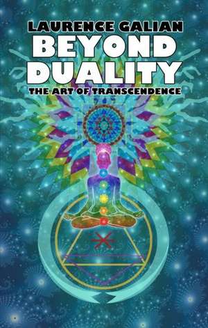 Beyond Duality: The Art of Transcendence de Laurence Galian