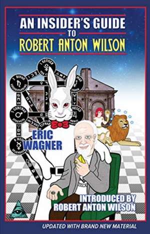 An Insider's Guide to Robert Anton Wilson de Eric Wagner