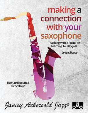 Making a Connection with Your Saxophone de Joe Riposo