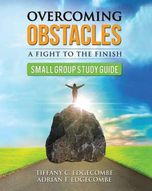 Overcoming Obstacles Small Group Study Guide de Tiffany C. Edgecombe