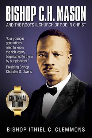 Bishop C. H. Mason and the Roots of the Church of God in Christ de Ithiel C. Clemmons