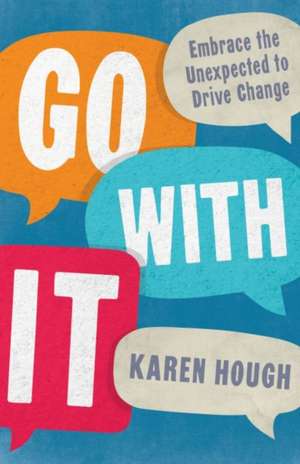 Go with It: Embrace the Unexpected to Drive Change de Karen Hough