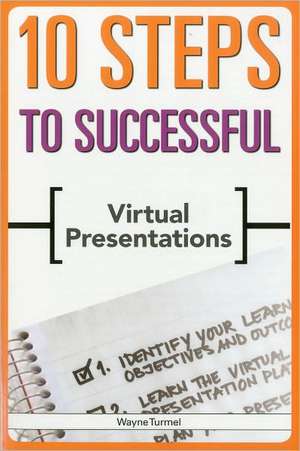 10 Steps to Successful Virtual Presentations de Wayne Turmel