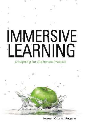 Immersive Learning: Designing for Authentic Practice de Koreen Olbrish Pagano