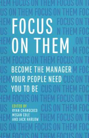 Focus on Them: Become the Manager Your People Need You to Be de Ryan Changcoco