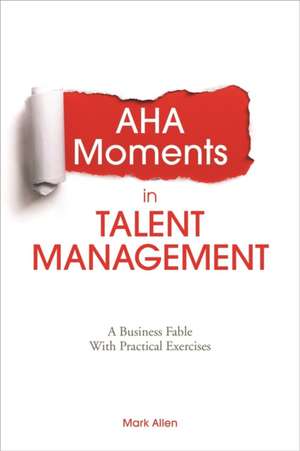 AHA Moments in Talent Management: A Business Fable with Practice Exercises de Mark Allen