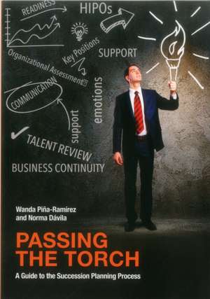 Passing the Torch: A Guide to the Succession Planning Process de Norma Davila