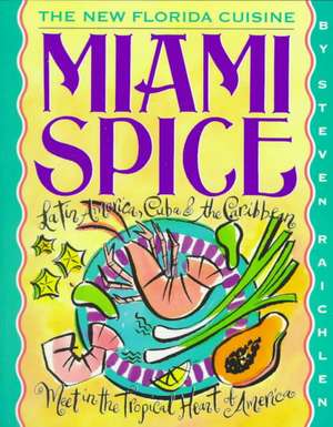 Miami Spice: The New Florida Cuisine de Steven Raichlen