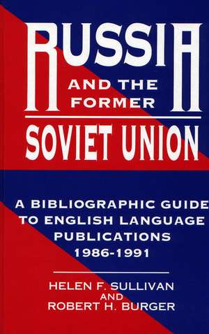 Russia and the Former Soviet Union: A Bibliographic Guide to English Language Publications, 1986-1991 de Robert H. Burger