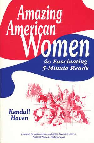 Amazing American Women: 40 Fascinating 5-Minute Reads de Kendall Haven