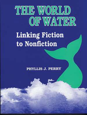 The World of Water: Linking Fiction to Nonfiction de Phyllis J. Perry