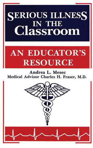 Serious Illness in the Classroom: An Educator's Resource de Andrea L. Mesec