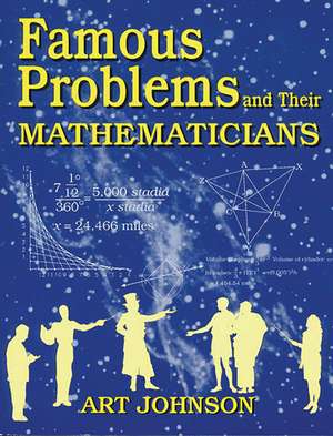 Famous Problems and Their Mathematicians de Art Johnson