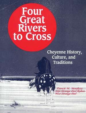 Four Great Rivers to Cross: Cheyenne History, Culture, and Traditions de Patrick Mendoza