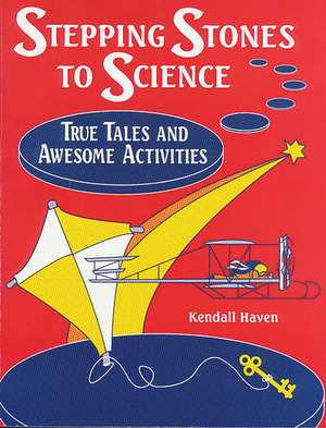 Stepping Stones to Science: True Tales and Awesome Activities de Kendall Haven