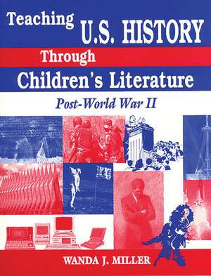 Teaching U.S. History Through Children's Literature: Post-World War II de Wanda Miller