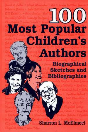 100 Most Popular Children's Authors: Biographical Sketches and Bibliographies de Sharron L. McElmeel