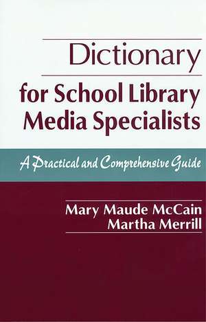 Dictionary for School Library Media Specialists: A Practical and Comprehensive Guide de Mary Maude McCain