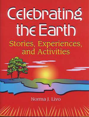 Celebrating the Earth: Stories, Experiences, and Activities de Norma J. Livo