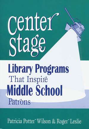 Center Stage: Library Programs That Inspire Middle School Patrons de Roger Leslie