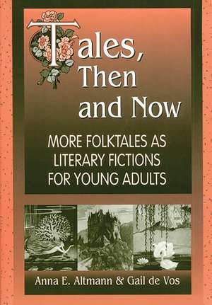 Tales, Then and Now: More Folktales As Literary Fictions for Young Adults de Anna E. Altmann