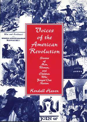 Voices of the American Revolution: Stories of Men, Women, and Children Who Forged Our Nation de Kendall Haven