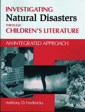 Investigating Natural Disasters Through Children's Literature: An Integrated Approach de Anthony D. Fredericks