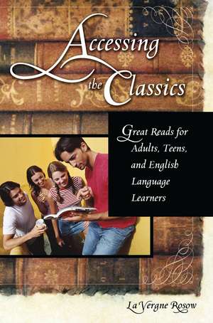 Accessing the Classics: Great Reads for Adults, Teens, and English Language Learners de La Vergne Rosow