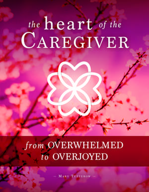 The Heart of the Caregiver de Mary Tutterow