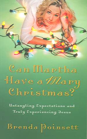 Can Martha Have a Mary Christmas?: Untangling Expectations and Truly Experiencing Jesus de Brenda Poinsett